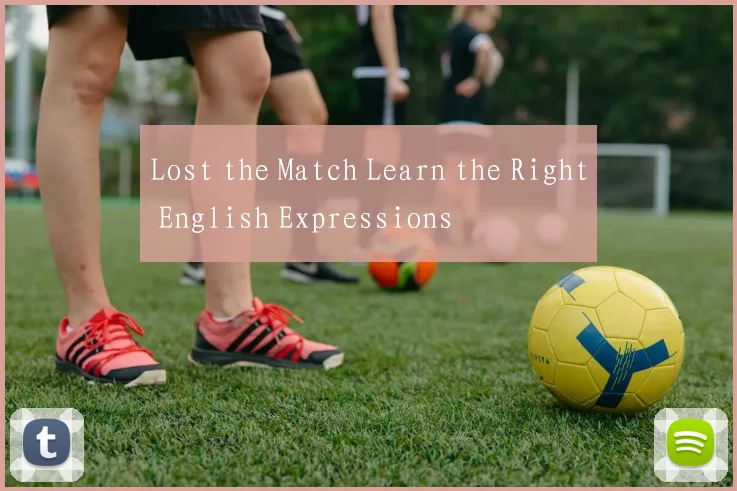 Lost the Match Learn the Right English Expressions