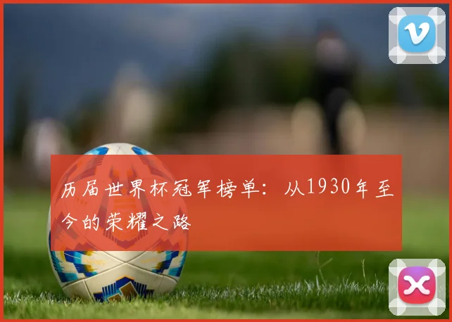 历届世界杯冠军榜单：从1930年至今的荣耀之路