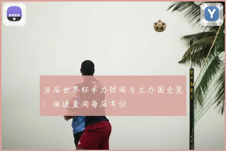 历届世界杯举办时间与主办国全览：快速查询每届年份